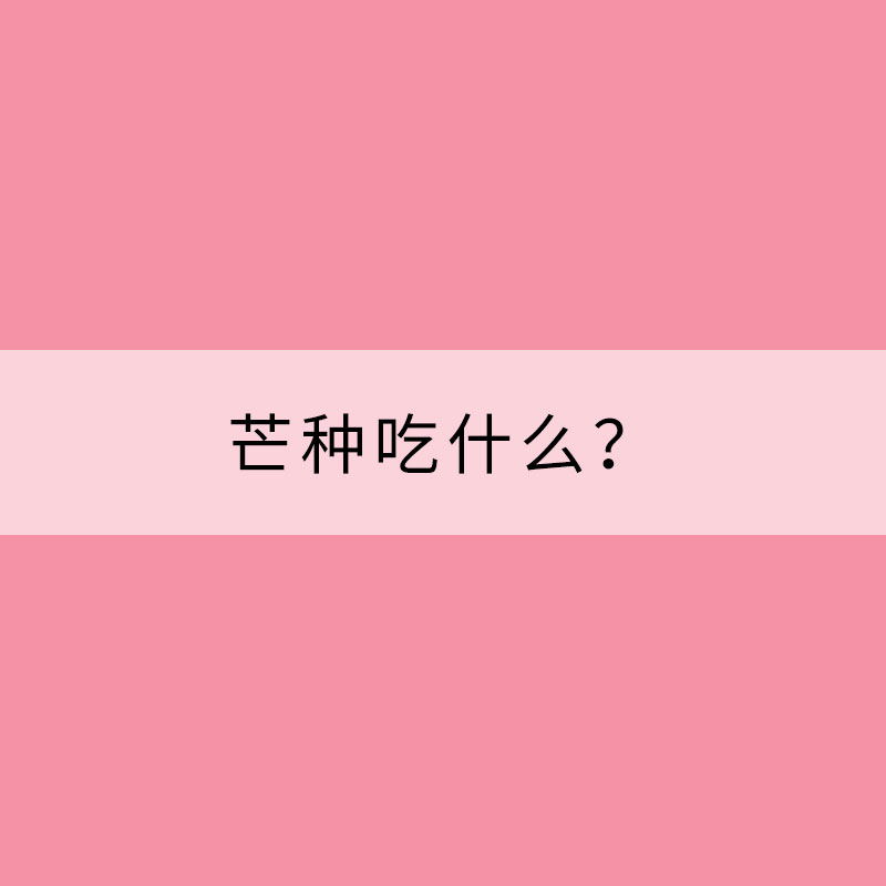 芒種吃什么？這里有“三寶”