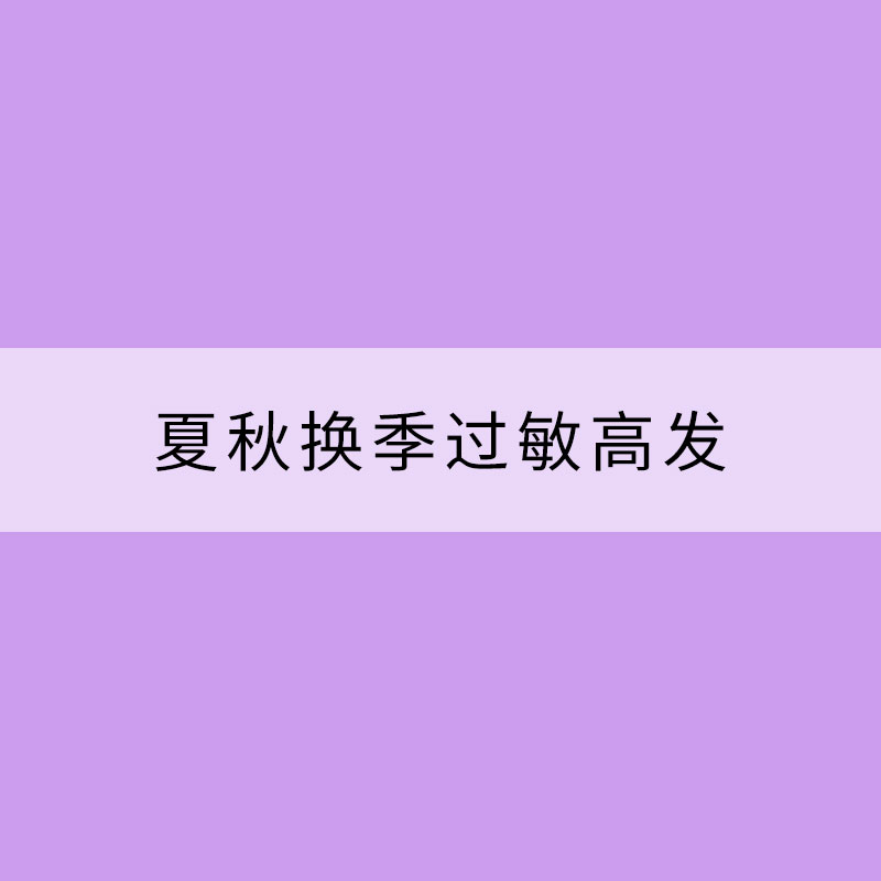 夏秋換季過敏高發(fā) 應(yīng)該注意哪些？